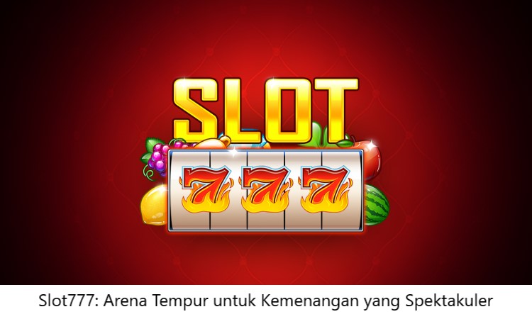 Slot777: Arena Tempur untuk Kemenangan yang Spektakuler